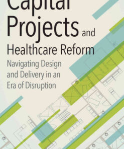 Capital Projects and Healthcare Reform: Navigating Design and Delivery in an Era of Disruption eBook