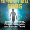 Supernatural Gods: Spiritual Mysteries, Psychic Experiences, and Scientific Truths eBook