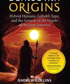 Denisovan Origins: Hybrid Humans, Göbekli Tepe, and the Genesis of the Giants of Ancient America eBook