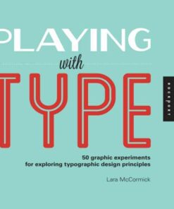 Playing with Type: 50 graphic experiments for exploring typographic design principles eBook