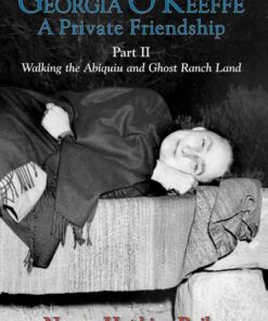 Georgia O'Keeffe, A Private Friendship, Part II: Walking the Abiquiu and Ghost Ranch Land eBook