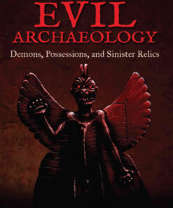 Evil Archaeology: Demons, Possessions, and Sinister Relics eBook