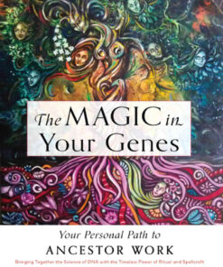 The Magic in Your Genes: Your Personal Path to Ancestor Work (Bringing Together the Science of DNA with the Timeless Power of Ritual and Spellcraft) eBook