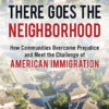 There Goes the Neighborhood: How Communities Overcome Prejudice and Meet the Challenge of American Immigration eBook
