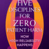 Five Disciplines for Zero Patient Harm: How High Reliability Happens eBook