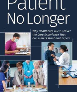 Patient No Longer: Why Healthcare Must Deliver the Care Experience That Consumers Want and Expect eBook