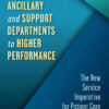Leading Ancillary and Support Departments to Higher Performance: The New Service Imperative for Patient Care eBook