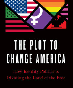 The Plot to Change America: How Identity Politics is Dividing the Land of the Free eBook