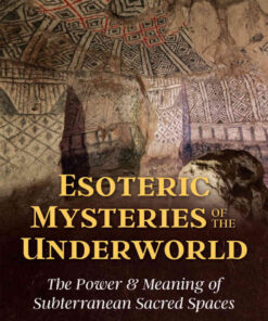 Esoteric Mysteries of the Underworld: The Power and Meaning of Subterranean Sacred Spaces eBook