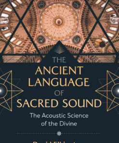 The Ancient Language of Sacred Sound: The Acoustic Science of the Divine eBook