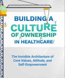 Building a Culture of Ownership in Healthcare, Third Edition: The Invisible Architecture of Core Values, Attitude, and Self-Empowerment eBook