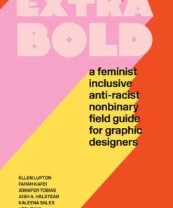 Extra Bold: A Feminist, Inclusive, Anti-racist, Nonbinary Field Guide for Graphic Designers eBook