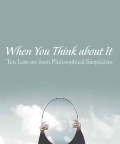 When You Think about It: Ten Lessons from Philosophical Skepticism eBook