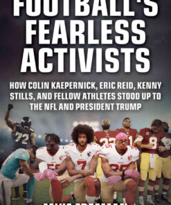 Football's Fearless Activists: How Colin Kaepernick, Eric Reid, Kenny Stills, and Fellow Athletes Stood Up to the NFL and President Trump eBook