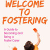 Welcome to Fostering: A Guide to Becoming and Being a Foster Carer eBook