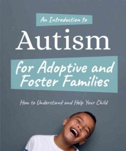 An Introduction to Autism for Adoptive and Foster Families: How to Understand and Help Your Child eBook