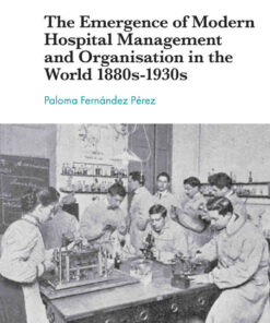 The Emergence of Modern Hospital Management and Organisation in the World 1880s-1930s eBook