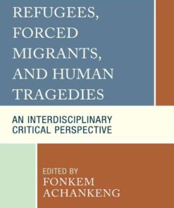 Refugees, Forced Migrants, and Human Tragedies: An Interdisciplinary Critical Perspective eBook