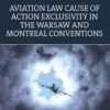 Aviation Law Cause of Action Exclusivity in the Warsaw and Montreal Conventions eBook