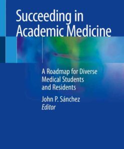 Succeeding in Academic Medicine: A Roadmap for Diverse Medical Students and Residents eBook