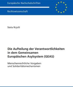 Die Aufteilung der Verantwortlichkeiten in dem Gemeinsamen Europaeischen Asylsystem (GEAS): Menschenrechtliche Vorgaben und Solidaritaetsmechanismen eBook