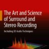 The Art and Science of Surround and Stereo Recording: Including 3D Audio Techniques eBook