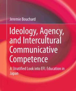 Ideology, Agency, and Intercultural Communicative Competence: A Stratified Look into EFL Education in Japan eBook