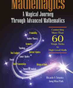 MATHEMAGICS: A MAGICAL JOURNEY THROUGH ADVANCED MATH: Connecting More Than 60 Magic Tricks to High-Level Math eBook