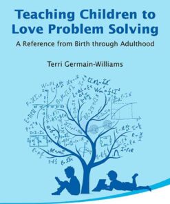 TEACHING CHILDREN TO LOVE PROBLEM SOLVING: A Reference from Birth through Adulthood eBook