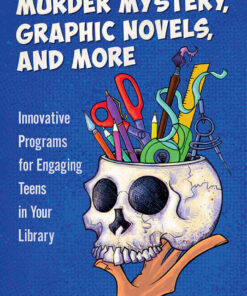 Murder Mystery, Graphic Novels, and More: Innovative Programs for Engaging Teens in Your Library eBook