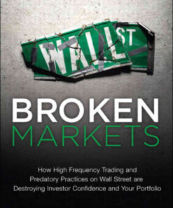 Broken Markets: How High Frequency Trading and Predatory Practices on Wall Street Are Destroying Investor Confidence and Your Portfolio eBook