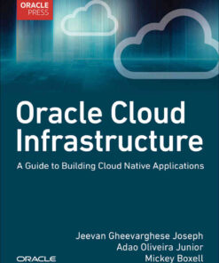 Oracle Cloud Infrastructure: A Guide to Building Cloud Native Applications, 1st Edition eBook