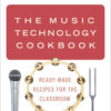 The Music Technology Cookbook: Ready-Made Recipes for the Classroom eBook