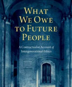 What We Owe to Future People: A Contractualist Account of Intergenerational Ethics eBook