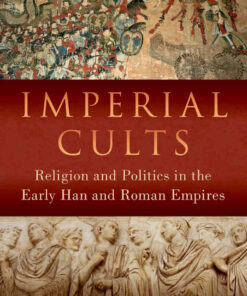 Imperial Cults: Religion and Politics in the Early Han and Roman Empires eBook