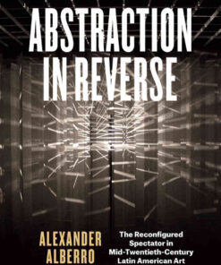 Abstraction in Reverse: The Reconfigured Spectator in Mid-Twentieth-Century Latin American Art, 1st Edition eBook