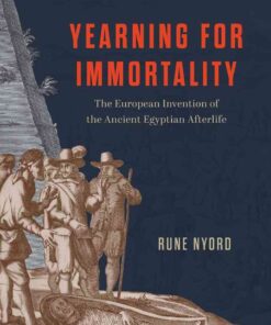 Yearning for Immortality: The European Invention of the Ancient Egyptian Afterlife eBook