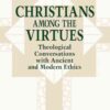 Christians among the Virtues: Theological Conversations with Ancient and Modern Ethics eBook