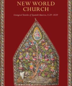 Clothing the New World Church: Liturgical Textiles of Spanish America, 1520–1820 eBook