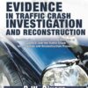 Evidence in Traffic Crash Investigation and Reconstruction: Identification, Interpretation and Analysis of Evidence, and the Traffic Crash Investigation and Reconstruction Process, 1st Edition eBook