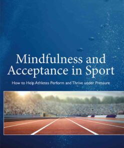 Mindfulness and Acceptance in Sport: How to Help Athletes Perform and Thrive under Pressure, 1st Edition eBook