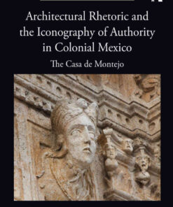 Architectural Rhetoric and the Iconography of Authority in Colonial Mexico: The Casa de Montejo, 1st Edition eBook