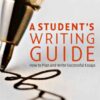 A Student's Writing Guide: How to Plan and Write Successful Essays eBook