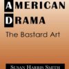 American Drama: The Bastard Art, 1st Edition eBook