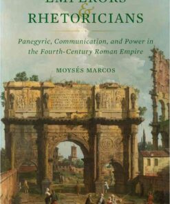 Emperors and Rhetoricians: Panegyric, Communication, and Power in the Fourth-Century Roman Empire, 1st Edition eBook