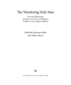 The Wandering Holy Man: The Life of Barsauma, Christian Asceticism, and Religious Conflict in Late Antique Palestine, 1st Edition eBook