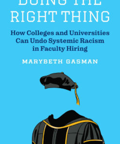 Doing the Right Thing: How Colleges and Universities Can Undo Systemic Racism in Faculty Hiring eBook