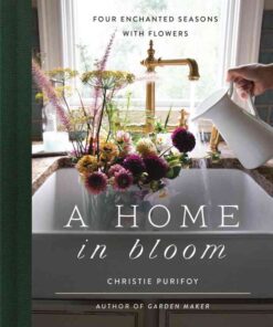 A Home in Bloom: Four Enchanted Seasons with Flowers eBook