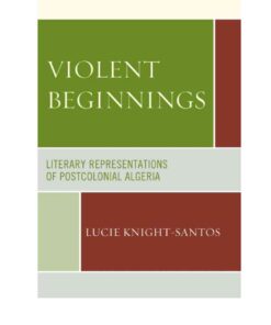 Violent Beginnings: Literary Representations of Postcolonial Algeria eBook