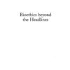 Bioethics Beyond the Headlines: Who Lives? Who Dies? Who Decides? eBook